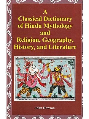 A  Classical Dictionary of Hindu Mythology and Religion, Geography, History, and Literature