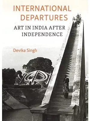 International Departures Art in India After Independence
