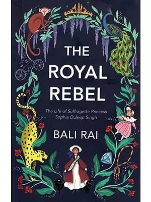 The Royal Rebel- The Life of Suffragette Princess  Sophia Duleep Singh