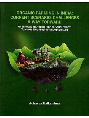 Organic Farming in India: Current Scenario, Challenges & Way Forward- An Innovation Action Plan for Agri-Reform Towards Neo-Traditional Agriculture