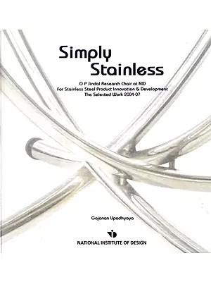 Simply Stainless - O P Jindal Research Chair at NID For Stainless Steel Product Innovation & Development The Selected Work 2004-07