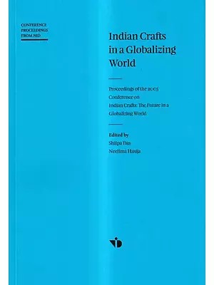 Indian Crafts in a Globalizing World- Proceedings of the 2005 Conference on Indian Crafts: The Future in a Globalizing World