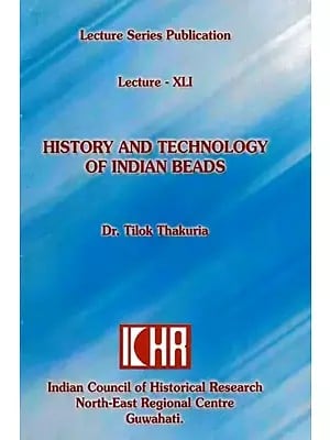 History and Technology of Indian Beads: Lecture- XLI (Lecture Series Publication)