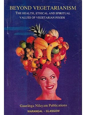 Beyond Vegetarianism The Health, Ethical and Spiritual Values of Vegetarian Foods (An Old and Rare Book)
