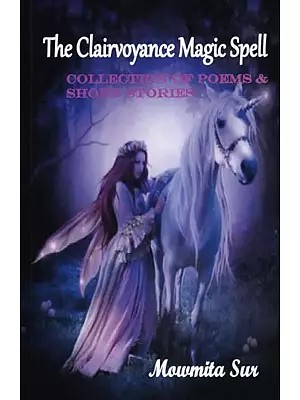 The Clairvoyance Magic Spell: Collection Poems & Short Stories