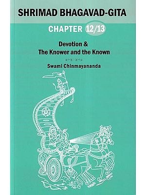 Shrimad Bhagavad Gita: Devotion & the Knower and the Known (Chapter 12 and 13)