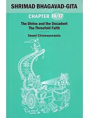 Shrimad Bhagavad Gita: The Divine and the Decadent the Threefold Faith (Chapter 16 and 17)