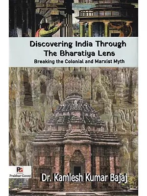 Discovering India Through The Bharatiya Lens Breaking the Colonial and Marxist Myth