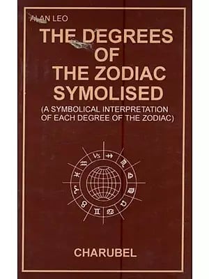 The Degrees of the Zodiac Symbolised: A Symbolical Interpretation of Each Degree of the Zodiac