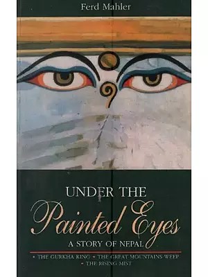 Under the Painted Eyes: A Story of Nepal (The Gurkha King, the Great Mountains Weep and the Rising Mist) An Old and Rare Book