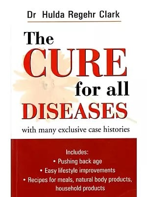 The Cure for All Diseases- With Many Exclusive Case Histories Includes