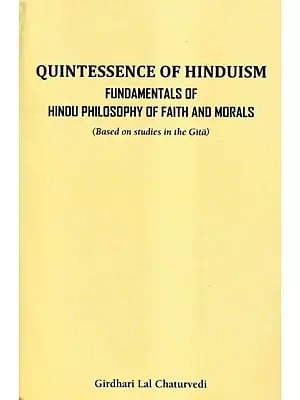 Quintessence of Hinduism Fundamentals of Faith and Morals (Based on Studies in the Gita)