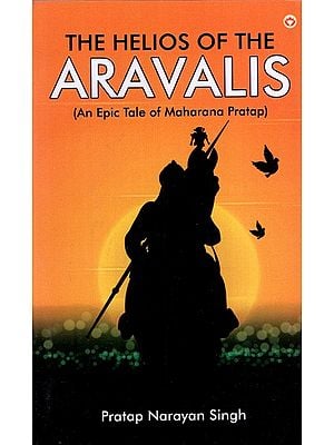 The Helios of the Aravalis (An Epic Tale of Maharana Pratap)