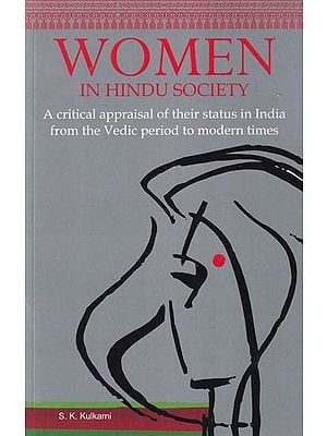 Women in Hindu Society: A Critical Appraisal of Their Status in India from The Vedic Period to Modern Times