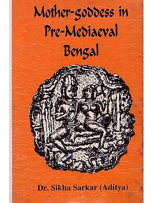 Mother-Goddess in Pre-Mediaeval Bengal:A Study of the Evolution of Concept & Forms of Female-Divinities (An Old and Rare Book)