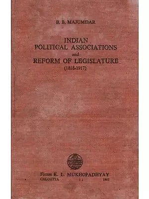 Indian Political Associations and Reform of Legislature 1818-1917 (An Old and Rare Book)