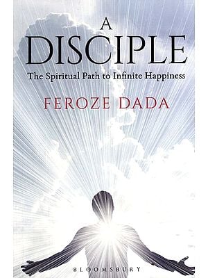 A Disciple: The Spiritual Path to Infinite Happiness