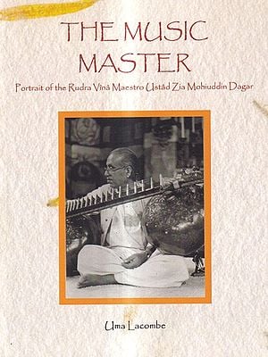 The Music Master-Portrait of the Rudra Vina Maestro Ustad Zia Mohiuddin Dagar