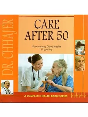 Care After 50- How to Enjoy Good Health Till You Live
