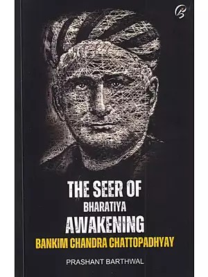 The Seer of Bharatiya Awakening: Bankim Chandra Chattopadhyay