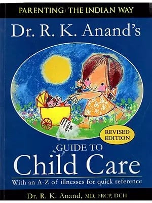 Dr. R. K. Anand's Guide to Child Care with an A-Z of Illnesses for Quick Reference (Parenting: The Indian Way)