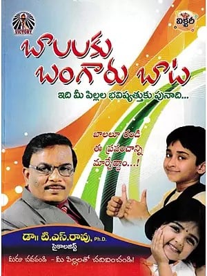 బాలలకు బంగారు బాట- Golden Path for Children: It is the Foundation of Your Child's Future (Telugu)