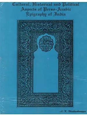 Cultural, Historical and Political Aspects of Perso Arabic Epigraphy of India