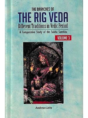 The Branches of the Rig Veda: Different Traditions in Vedic Period (A Comparative Study of the Sakha Samhita in Volume-3)