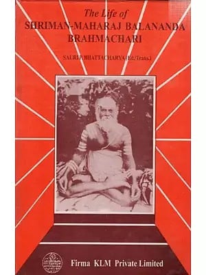 The Life of Shriman-Maharaj Balananda Brahmachari- From the Bengali Original by the Late Shri Hemchandra Bandyopadhyay