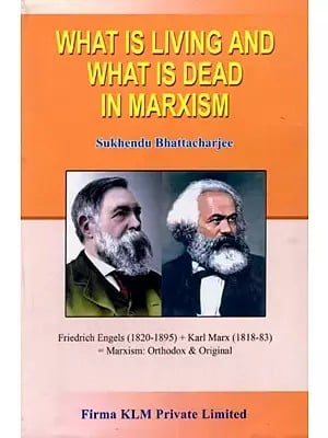 What is Living and What is Dead In Marxism: Friedrich Engels (1820-1895) + Karl Marx (1818-83) = Marxism: Orthodox & Original