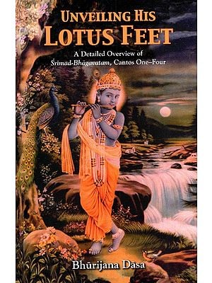 Unveiling His Lotus Feet- A Detailed Overview of Srimad-Bhagavatam, Cantos One-Four