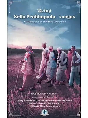 Being Srila Prabhupada-Anugas- A Handbook for Spiritual Leadership