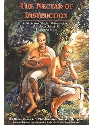 The Nectar of Instruction- An Authorized English Presentation of Srila Rupa Gosvami's and Sri Upadesamrta