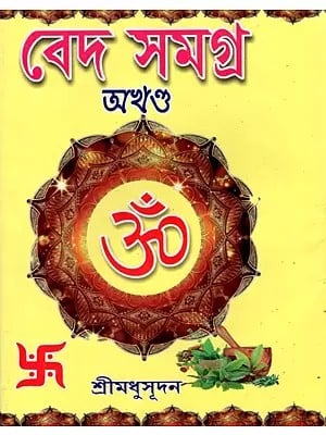 বেদ সমগ্র- অখণ্ড সংস্করণ (ঋক্-সাম-যজুঃ ও অথর্ববেদ): Veda Samagra- Akhanda (Rig-Sam-Yaju and Atharva Vedas)- Bengali