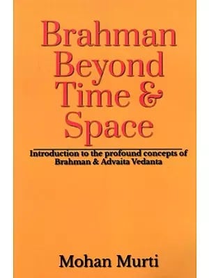 Brahman - Beyond Time & Space: Introduction to the Profound Concepts of Brahman and Advaita Vedanta