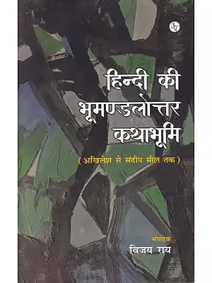 हिन्दी की भूमण्डलोत्तर कथाभूमि- Hindi Ki Bhoomandalottar Kathabhoomi (From Akhilesh to Sandeep Meel)