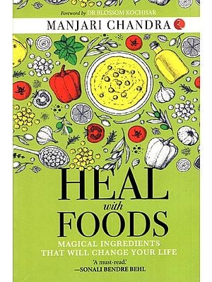 Heal With Foods: Magical Ingredients That Will Change Your Life
