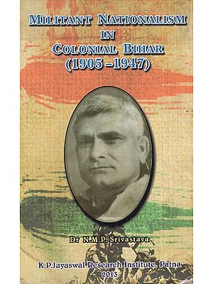 Militant Nationalism in Colonial Bihar (1905-1947)