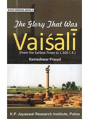 The Glory that was Vaisali (From the Earliest Times to C. 600 C.E.)