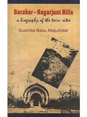 Barabar-Nagarjuni Hills- A Biography of the Twin Sites