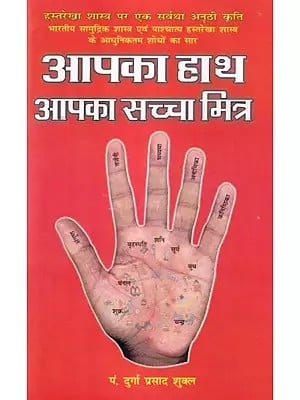 आपका हाथ आपका सच्चा मित्र (हस्तरेखा शास्त्र पर भारतीय एवं विदेशी कृतियों के अध्ययन का सारगर्भित निचोड़): Your Hand is Your True Friend (A Summary of the Study of Indian and Foreign Works on Palmistry)