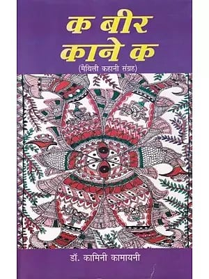 क बीर काने क (मैथिली कहानी संग्रह): Ka Bir Kaane Ka (Maithili Story Collection)