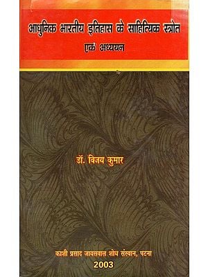 आधुनिक भारतीय इतिहास के साहित्यिक स्त्रोत एक अध्ययन: A Study of Literary Sources of Modern Indian History