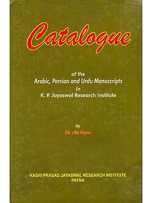 Catalogue of the Arabic, Persian and Urdu Manuscripts In K. P. Jayaswal Research Institute