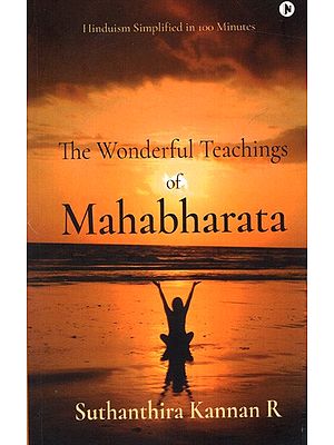 The Wonderful Teachings of Mahabharata: Hinduism Simplified in 100 Minutes