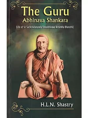 The Guru Abhinava Shankara (Life of Sri Sachchidananda Shivabhinava Nrisimha Bharathi)