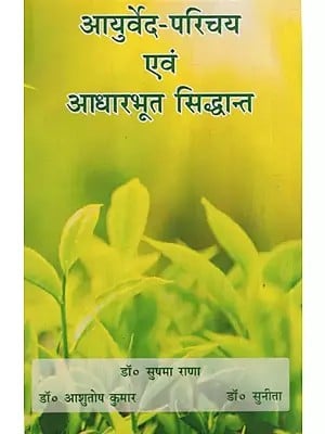 आयुर्वेद-परिचय एवं आधारभूत सिद्धान्त: Ayurveda-Introduction and Basic Principles