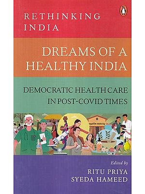 Dreams of a Healthy India: Democratic Health Care in Post-Covid Times (Rethinking India)
