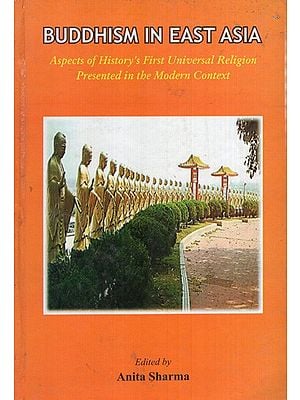 Buddhism in East Asia- Aspects of History's First Universal Religion Presented in the Modern Context
