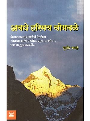 अवघे हरिमय योगबळे: Avaghe Harimaya Yogabale- The Search For Self and Supreme Happiness in the Company of the Himalayas... A Wonderful Story (Marathi)